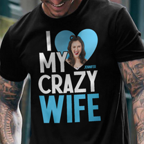 I Love My Crazy Wife - Personalized Photo Shirt