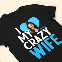 I Love My Crazy Wife - Personalized Photo Shirt