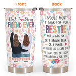 Best Friend Forever I'd Fight A Bear For You - Personalized Tumbler Cup -  Funny Birthday Friendship Gifts For Besties, BFF, Best Friends, Soul Sisters