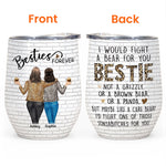 Bestie - I Would Fight A Bear For You - Personalized Wine Tumbler - Birthday, Loving, Funny Gift For Sisters, Sistas, Besties, Soul Sisters