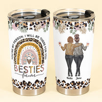 Besties Forever I'll Be There For You - Personalized Tumbler Cup - Birthday Friendship Gift For Besties, BFF, Soul Sisters