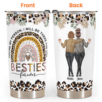 Besties Forever I'll Be There For You - Personalized Tumbler Cup - Birthday Friendship Gift For Besties, BFF, Soul Sisters