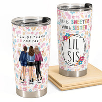 Big Sis Lil Sis I'll Be There For You - Personalized Tumbler Cup - Birthday Gift For Sisters, Gift From Mom, Dad To Daughters