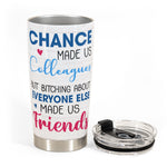 Bitching About Everyone Else Made Us Friends - Personalized Tumbler Cup - Birthday, Funny Gift For Work Bestie, Coworker, Colleague, Friends, Bff