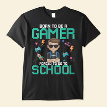 Born To Be A Gamer Forced To Go To School - Personalized Shirt