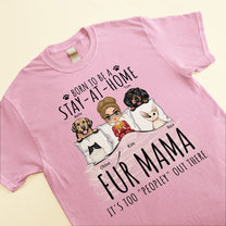 Born To Be A Stay At Home Fur Mama - Personalized Shirt - Birthday, Mother's Day Gift For Dog & Cat Mom, Dog & Cat Lover