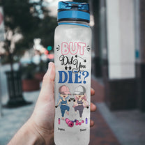 But Did You Die? - Personalized Water Tracker Bottle - Birthday, Funny, Motivation Gift For Besties Fitness Lovers, Gymers