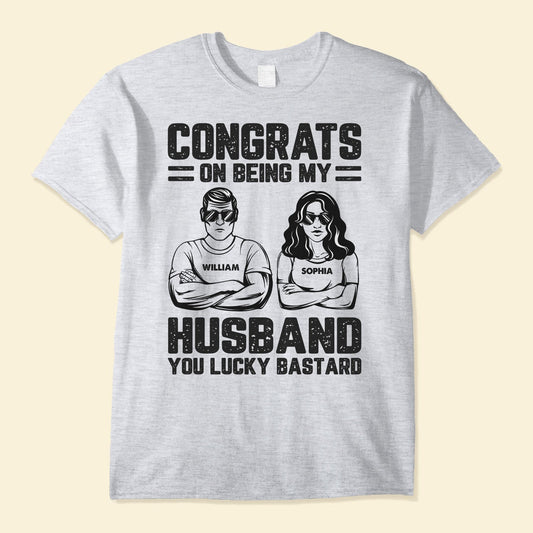 Congrats On Being My Husband/ Boyfriend You Lucky Bastard - Personalized Shirt