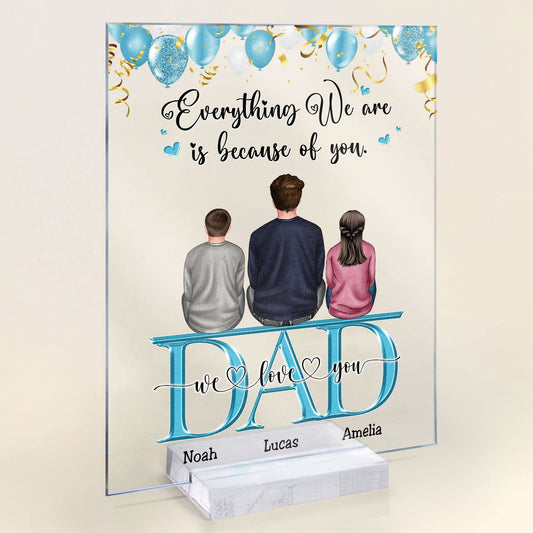 Dad Everything We Are Because Of You - Personalized Acrylic Plaque