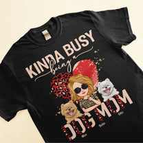 Kinda Busy Being A Dog Mom - Personalized Shirt