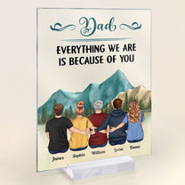Dad, Everything We Are Because Of You - Personalized Acrylic Plaque