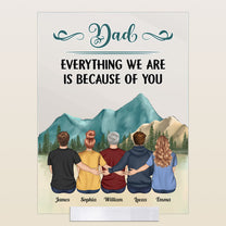 Dad, Everything We Are Because Of You - Personalized Acrylic Plaque