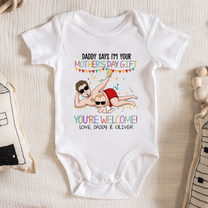 Daddy Says I'm Your Mother's Day Gift You're Welcome - Personalized Baby Onesie