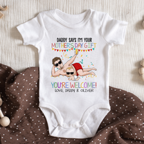 Daddy Says I'm Your Mother's Day Gift You're Welcome - Personalized Baby Onesie