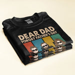 Dear Dad Forget Father's Day We Love You Everyday - Personalized Shirt