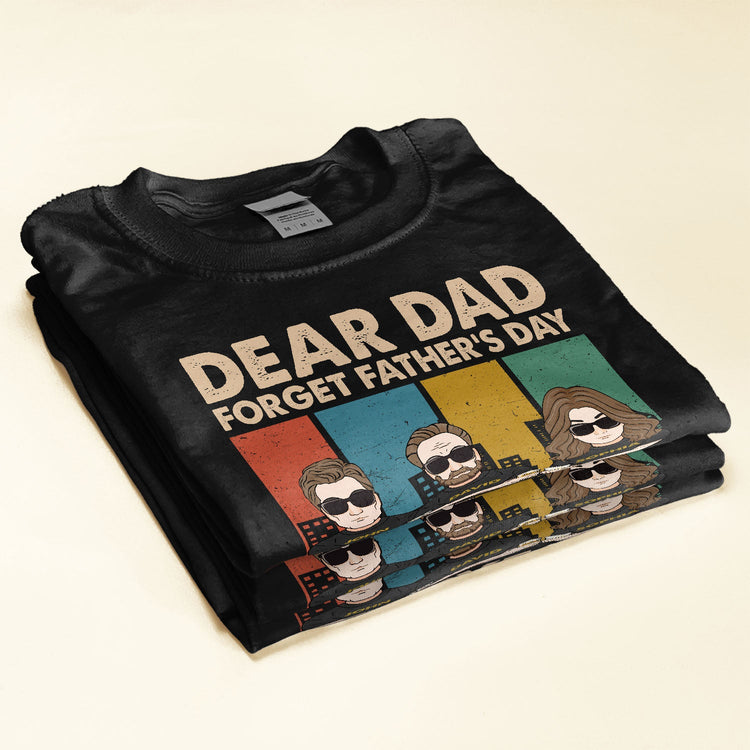 Dear Dad Forget Father's Day We Love You Everyday - Personalized Shirt