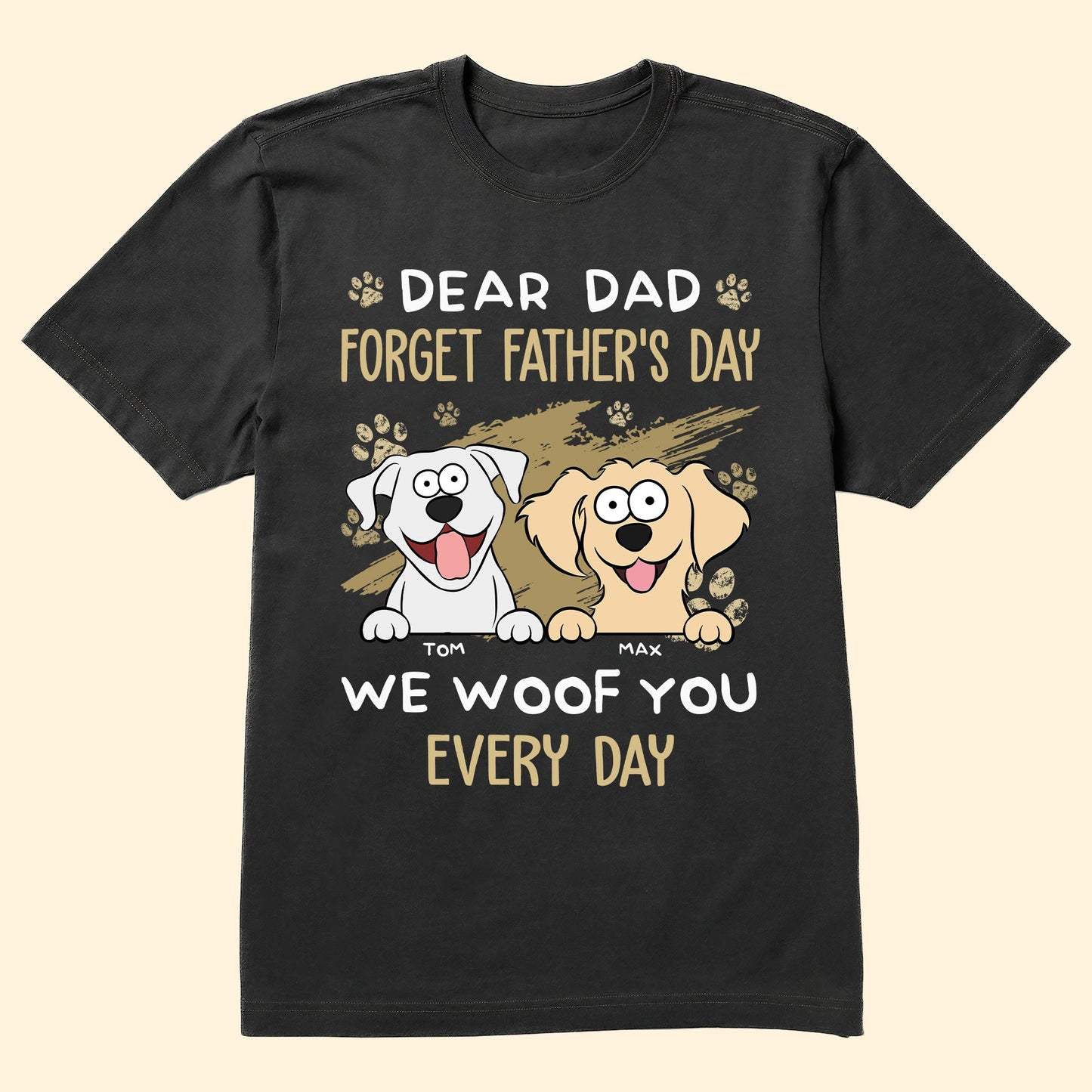 Dear Dad Forget Father's Day We Woof You Every Day New - Personalized Shirt