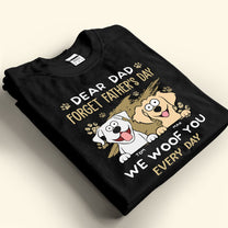 Dear Dad Forget Father's Day We Woof You Every Day New - Personalized Shirt
