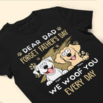 Dear Dad Forget Father's Day We Woof You Every Day New - Personalized Shirt