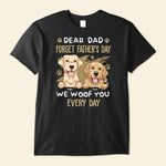 Dear Dad Forget Father's Day We Woof You Every Day - Personalized Shirt