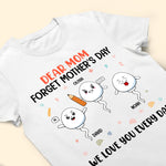 Dear Mom Forget Mother's Day We Love You Every Day - Personalized Shirt