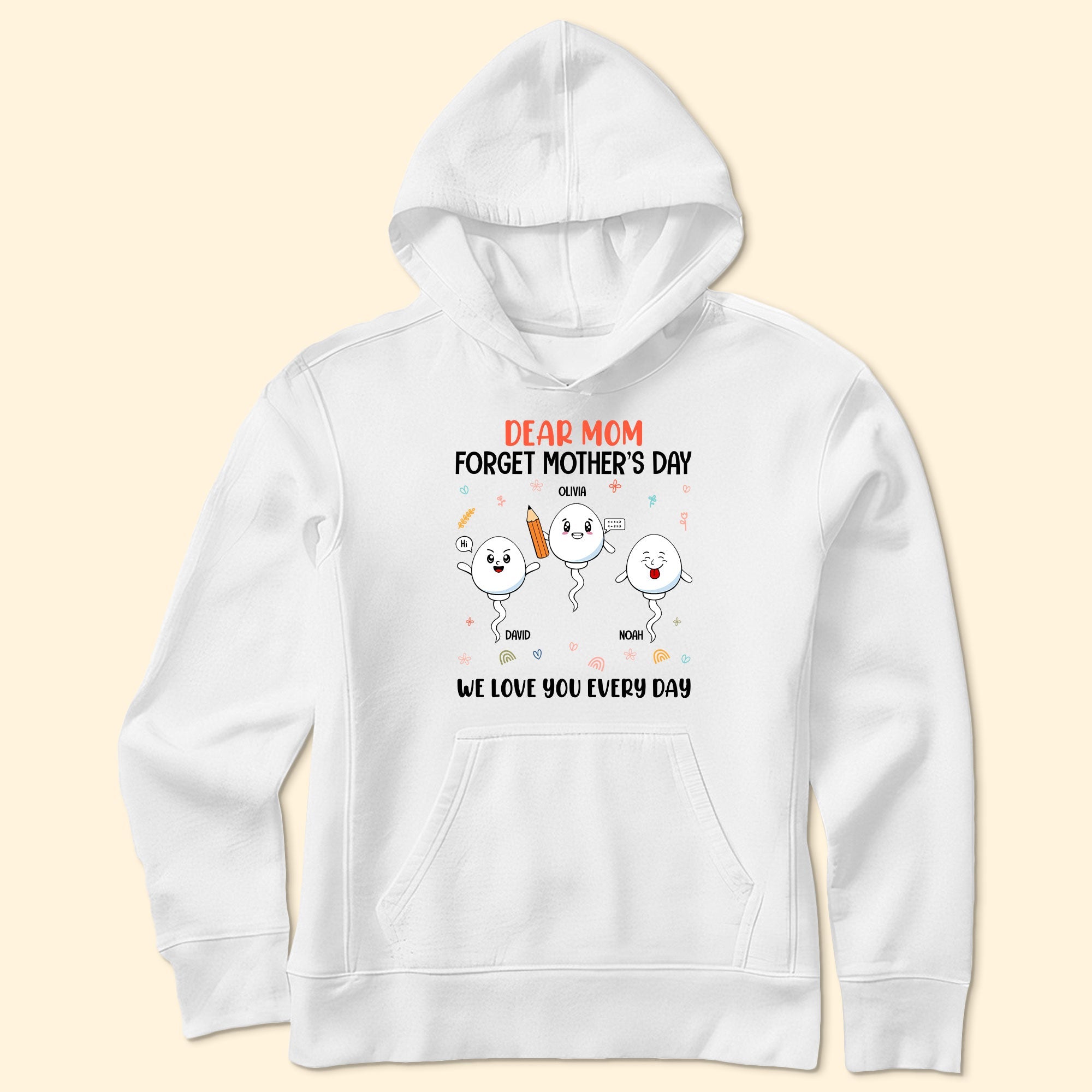 Dear Mom Forget Mother's Day We Love You Every Day - Personalized Shirt