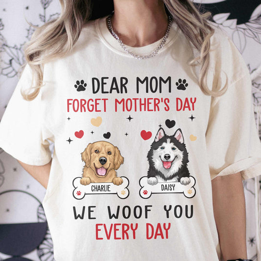 Dear Mom Forget Mother's Day We Woof You Every Day - Personalized Comfort Tee