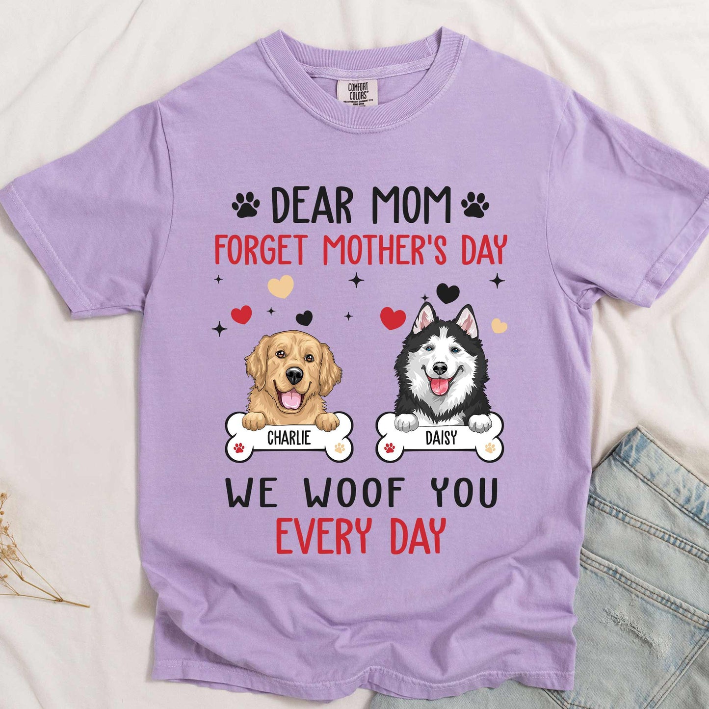 Dear Mom Forget Mother's Day We Woof You Every Day - Personalized Comfort Tee