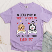 Dear Mom Forget Mother's Day We Woof You Every Day - Personalized Comfort Tee