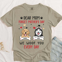 Dear Mom Forget Mother's Day We Woof You Every Day - Personalized Comfort Tee