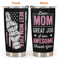 Dear Mom Great Job I Am Awesome - Personalized Tumbler Cup - Birthday Christmas Gift For Mom, Gift From Sons, Daughters