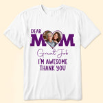 Dear Mom, Great Job - Personalized Photo Shirt