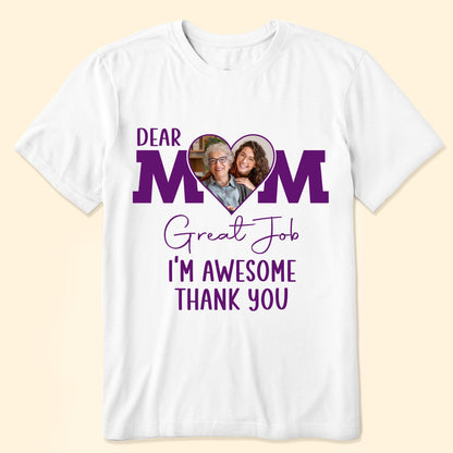 Dear Mom, Great Job - Personalized Photo Shirt