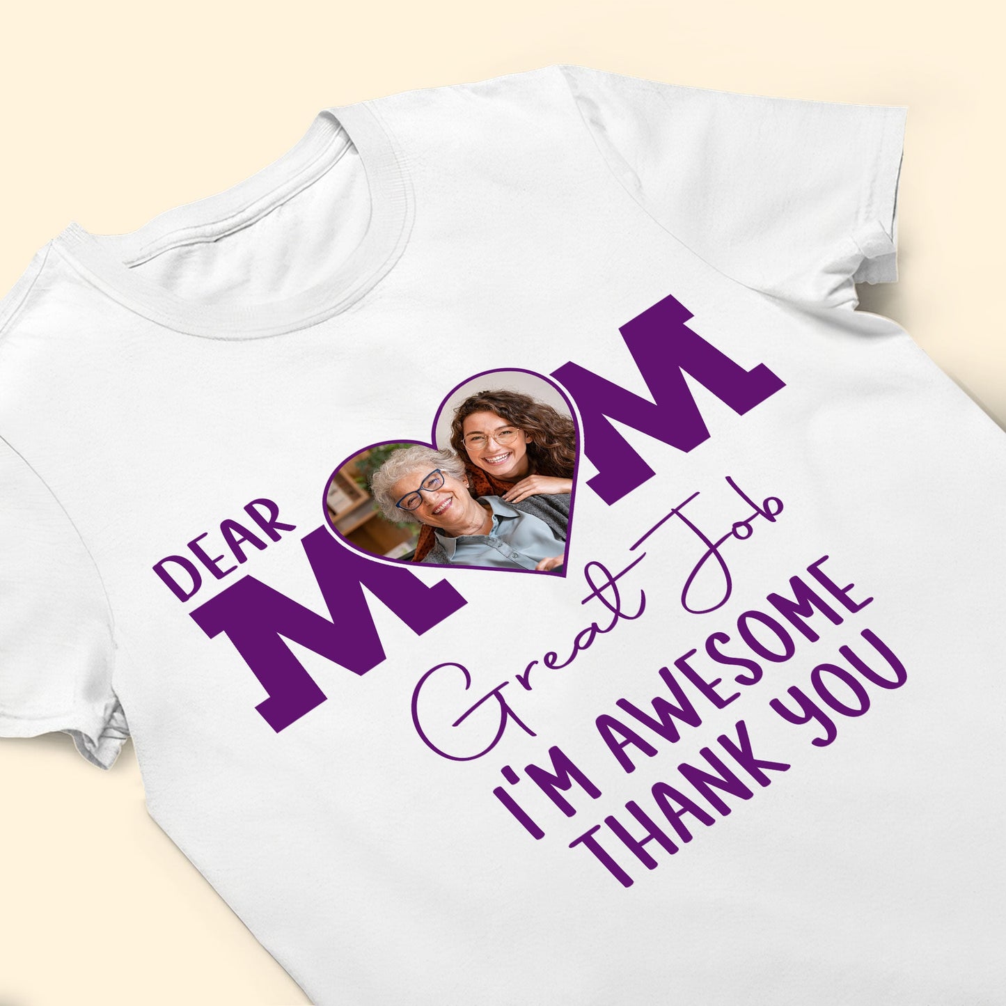 Dear Mom, Great Job - Personalized Photo Shirt