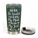 Garden I Go To Lose My Mind - Personalized Tumbler Cup