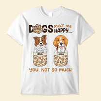 Dogs Make Me Happy - Personalized Shirt