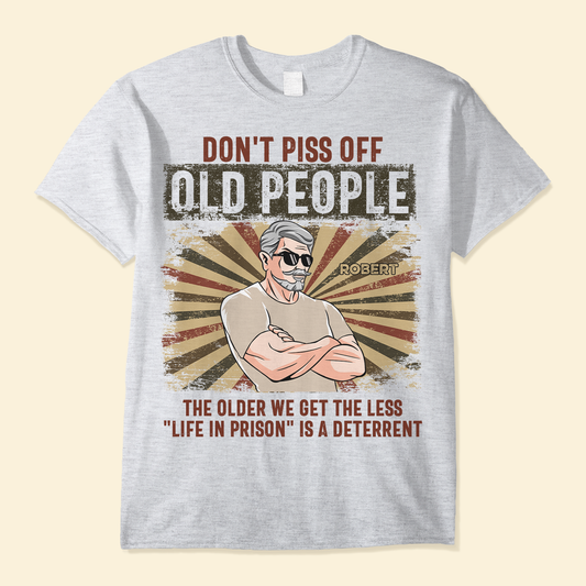 Don't Piss Off Old People - Personalized Shirt - Father's Day, Birthday Gift For Grandpa, Old Men, Retirement