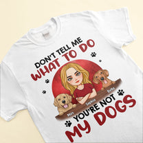 Don't Tell Me What To Do, You're Not My Dogs - Personalized Shirt
