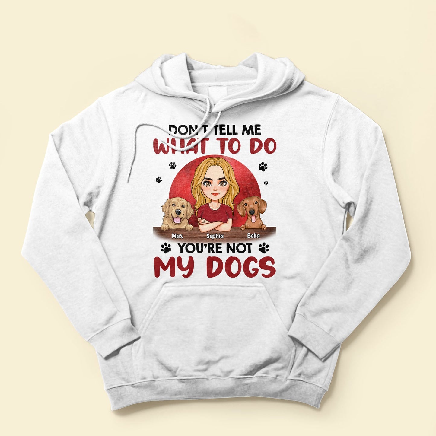 Don't Tell Me What To Do, You're Not My Dogs - Personalized Shirt