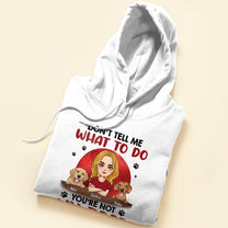 Don't Tell Me What To Do, You're Not My Dogs - Personalized Shirt