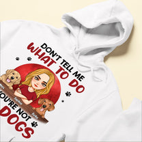 Don't Tell Me What To Do, You're Not My Dogs - Personalized Shirt