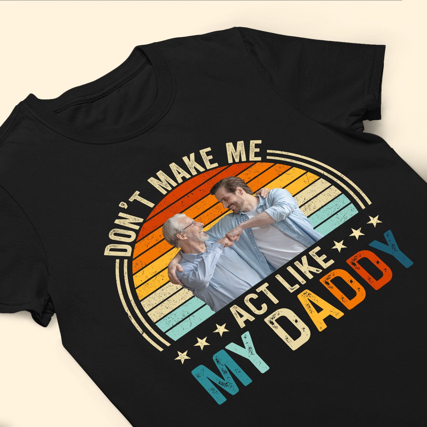 Don't Make Me Act Like My Daddy - Personalized Photo Shirt