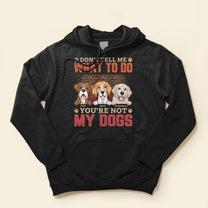 Don't Tell Me What To Do You're Not My Dog - Personalized Shirt