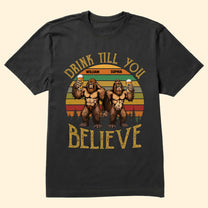 Drink Till You Believe Bigfoot - Personalized Shirt