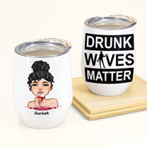 Drunk Wives Matter - Personalized Wine Tumbler - Birthday, Christmas Gift For Mom, Her, Wife