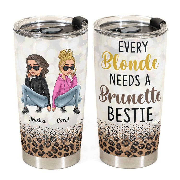 Every Blonde Needs A Brunette Bestie - Personalized Tumbler Cup - Birthday Gift For Besties, BFF, Sisters, Sistas, Co-workers - Sassy Girls