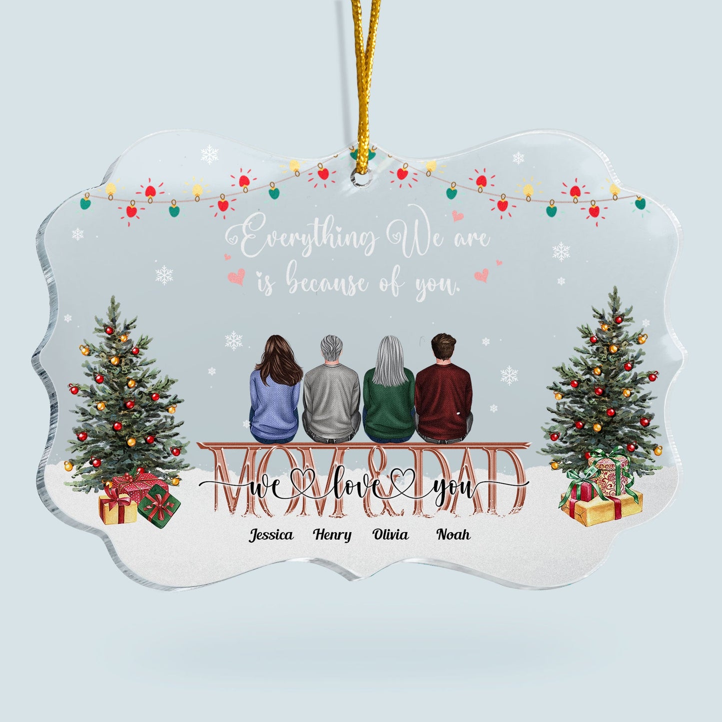 Everything We Are Because Of You - Personalized Acrylic Ornament - Christmas Gift For Mom, Dad, Parent