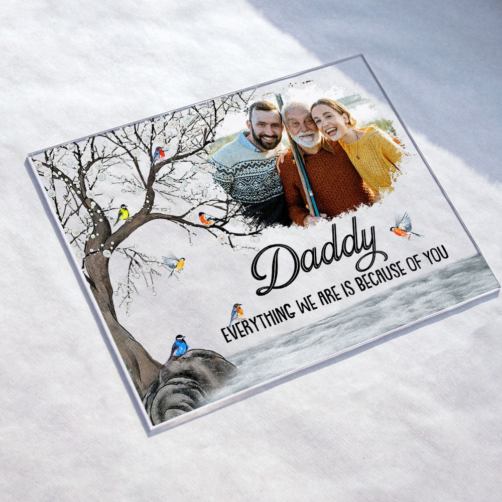 Everything We Are Is Because Of You Gift For Dad - Personalized Acrylic Photo Plaque