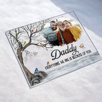 Everything We Are Is Because Of You Gift For Dad - Personalized Acrylic Photo Plaque