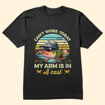 Fishing Can't Work Today My Arm Is In A Cast - Personalized Shirt